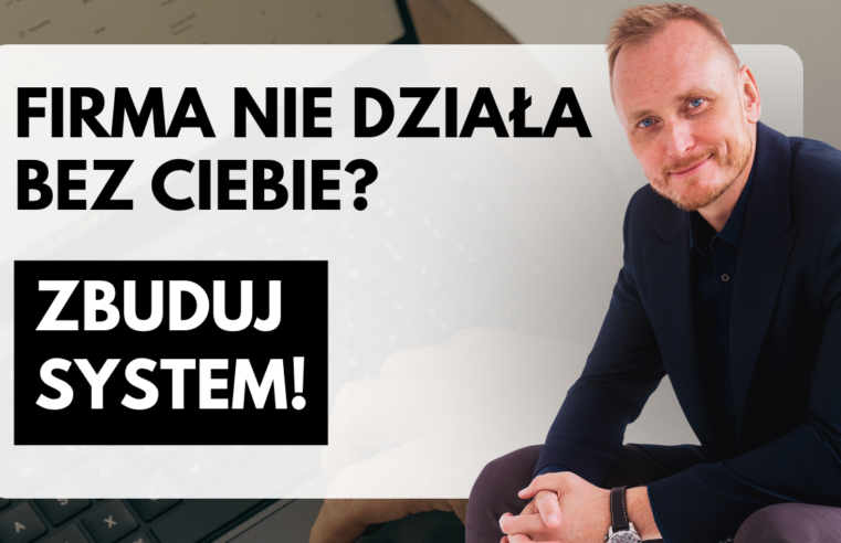 Twoja Firma Nie Działa Bez Ciebie? Zbuduj System z 5 Elementów