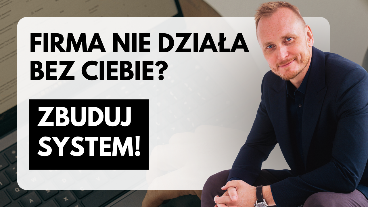 Twoja Firma Nie Działa Bez Ciebie? Zbuduj System z 5 Elementów