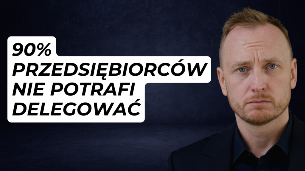 90% Przedsiębiorców Nie Potrafi Delegować